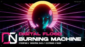 Digital Flood - Burning Machine [ Darksynth / Cyberpunk / Synthwave / Industrial Bass Music ]