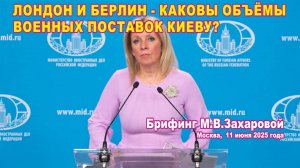 Из брифинга М.В. Захаровой 11.06.2025. Лондон и Берлин - каковы объёмы военных поставок Киеву?