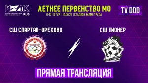 Летнее первенство МО | 8 тур | U-17 | СШ Спартак-Орехово – СШ Пионер | прямой эфир