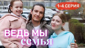 Ведь мы семья 1 2 3 4 серия (сериал 2025)
