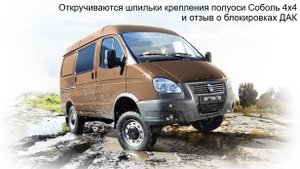 Откручиваются шпильки крепления полуоси Соболь 4х4 и отзыв о блокировках ДАК