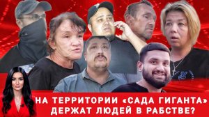 На территории «Сада Гиганта» держат людей в рабстве?