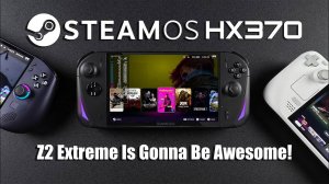 Real SteamOS Ryzen HX370 Handheld Z2 Extreme Is Going to Be AMAZING!