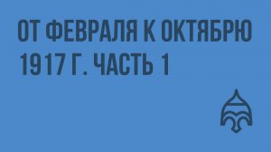 От Февраля к Октябрю 1917 г. Часть 1. Видеоурок по истории России 9 класс