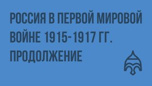 Россия в Первой мировой войне 1915-1917 гг. Продолжение. Видеоурок по истории России 9 класс