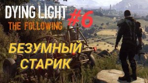 DYING LIGHT: THE FOLLOWING #6 БЕЗУМНЫЙ СТАРИК