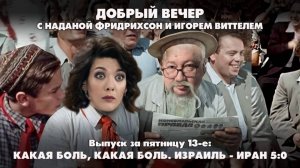 Какая боль, какая боль. Израиль - Иран 5:0 | ДОБРЫЙ ВЕЧЕР с ФРИДРИХСОН и ВИТТЕЛЕМ | 13.06.2025