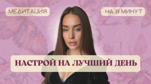 Начни свой день с этой практики | утренняя медитация настрой на лучший день | 8 минут