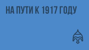 На пути к 1917 году. Видеоурок по истории России 9 класс