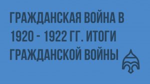 Гражданская война в 1920 - 1922 гг. Итоги гражданской войны. Видеоурок по истории России 9 класс