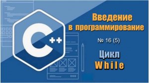 Урок 16 (5) С++. Как работать с циклом While. Как вывести числа от 1 до 100 и найти их сумму на С++