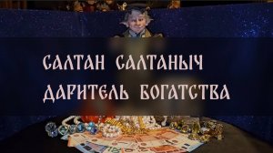 САЛТАН САЛТАНЫЧ. ДАРИТЕЛЬ БОГАТСТВА. ДЛЯ ВСЕХ ▴ ВЕДЬМИНА ИЗБА. ИНГА ХОСРОЕВА