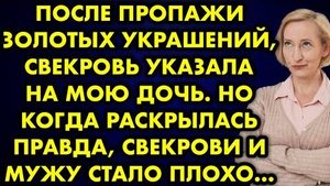 После пропажи золотых украшений, свекровь указала на мою дочь. Но когда раскрылась правда, свекрови
