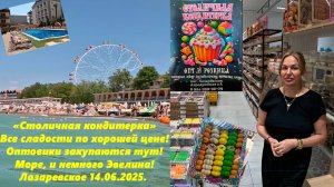 Столичная кондитерка! Оптовики закупаются тут! Купаюсь в море! ЛАЗАРЕВСКОЕ 14.06.2025
