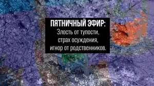Пятничный эфир: злость от тупости, страх осуждения, игнор от родни
