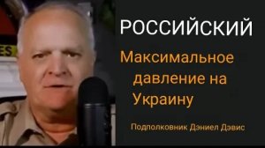 МАКСИМАЛЬНОЕ ДАВЛЕНИЕ РОССИИ НА УКРАИНУ / Подполковник Дэниел Дэвис
