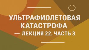 Ультрафиолетовая катастрофа — Лекция 22. Часть 3