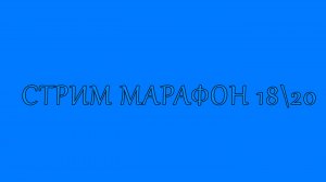 СТРИМ МАРАФОН 18\20