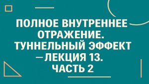 Полное внутреннее отражение. Туннельный эффект — Лекция 13. Часть 2