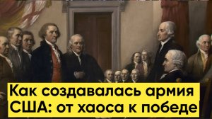 Как создавалась армия США от хаоса к победе  История Америки