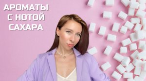 АРОМАТЫ С НОТОЙ САХАРА | Гурманика на холода