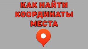 Как найти координаты места в Яндекс картах