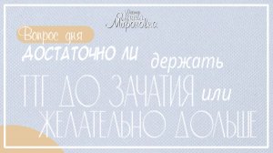 Достаточно ли держать ТТГ до зачатия или желательно дольше?
