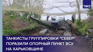 Танкисты группировки "Север" поразили опорный пункт ВСУ на Харьковщине
