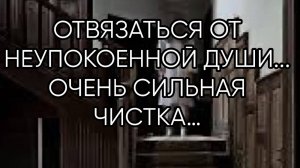 ОТВЯЗАТЬСЯ ОТ НЕУПОКОЕННОЙ  ДУШИ… ОЧЕНЬ СИЛЬНАЯ ЧИСТКА…ДЛЯ ВСЕХ…