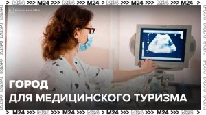 Пациенты со всего мира все чаще начали приезжать в Москву за медицинскими услугами - Москва 24