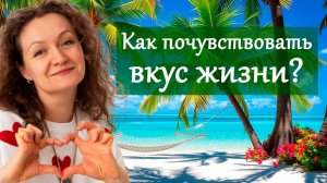 Как почувствовать вкус жизни?