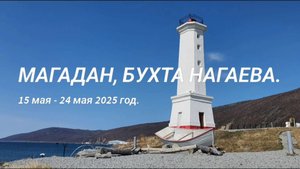 МАГАДАН,  БУХТА НАГАЕВА, 15 мая - 24 мая 2025 год..