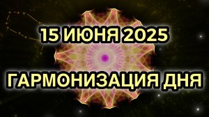 Гармонизация дня 15 июня 2025. Трансформационная Медитация.