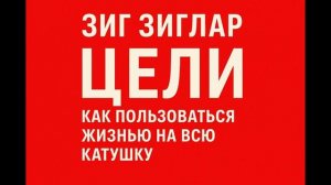 Зиг Зиглар «Цели. Как пользоваться жизнью на всю катушку»