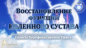 Восстановление функций КОЛЕННОГО СУСТАВА (Сеанс 39). Орис Орис