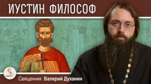 ИУСТИН ФИЛОСОФ. Священник Валерий Духанин