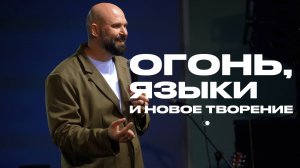 Огонь, языка и новое творение | Александр Подобедов | Церковь Божия