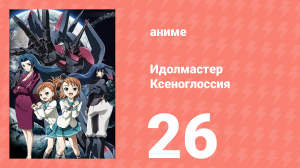 Идолмастер Ксеноглоссия 26 серия (аниме-сериал, 2007)