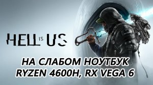 Hell is Us на слабом ноутбуке (RX Vega 6)