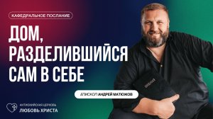 ДОМ, РАЗДЕЛИВШИЙСЯ САМ В СЕБЕ 15.06.2025 | ЕПИСКОП АНДРЕЙ МАТЮЖОВ