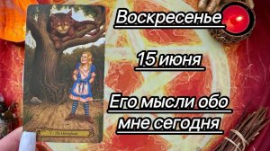 ВОСКРЕСЕНЬЕ 15 ИЮНЯ🌞.  ЕГО МЫСЛИ ОБО МНЕ СЕГОДНЯ. Онлайн таро расклад. Гадание онлайн. Tarot