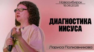 15.06.25. Новосибирск, "Диагностика Иисуса" - Лариса Полковникова