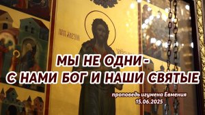 «Мы не одни - с нами Бог и наши святые» - проповедь игумена Евмения 15.06.2025