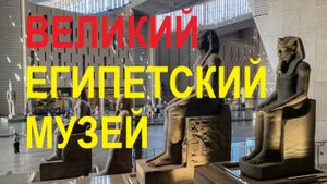 ВЕЛИКИЙ ЕГИПЕТСКИЙ МУЗЕЙ
