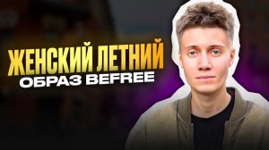 ЖЕНСКИЙ ЛЕТНИЙ ОБРАЗ BEFREE