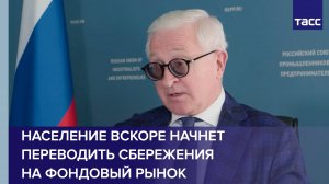 Население вскоре начнет переводить сбережения на фондовый рынок, заявил Шохин