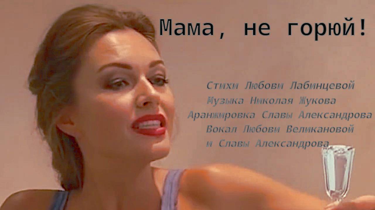 МАМА,НЕ ГОРЮЙ! Стихи.Л.Лабинцевой, муз.Н.Жуков,аранж.С.Александров,вок.Л.Великанова и С.Александров