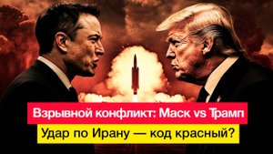 Взрывной конфликт: Маск vs Трамп. Удар по Ирану - код красный?