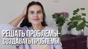 Прекрати решать проблемы, чтобы прекратить их создавать.