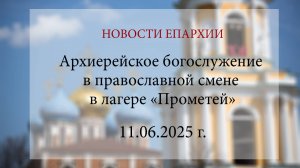 Архиерейское богослужение в православной смене в лагере «Прометей»  (11.06.2025 г.)